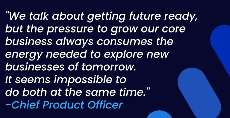 "We talk about getting future ready, but the pressure to grow our core business always consumes the energy needed to explore new businesses of tomorrow. It seems impossible to do both at the same time." A quote by a Chief Product Officer