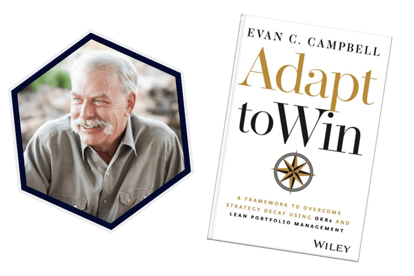 Evan Campbell - Book Title: Adapt to Win: A Framework to Overcome Strategy Decay using OKRs and Lean Portfolio Management - published by Wiley. Displays a photo of Evan smiling and looking to the side and a cover of the book.